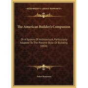 The American Builders Companion Or A System Of Architecture, Particularly Adapted To The Present Style Of Building 18, Hardcover