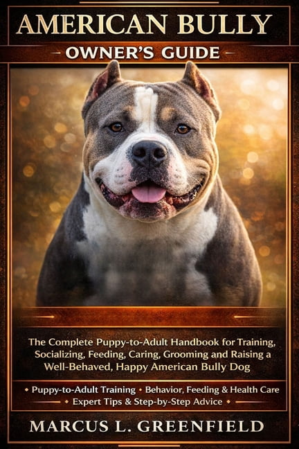 American Bully Owner's Guide: The Complete Puppy-to-Adult Handbook for ...