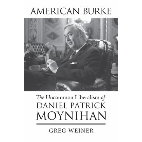 Pre-Owned American Burke: The Uncommon Liberalism of Daniel Patrick Moynihan (Hardcover) 0700620966 9780700620968
