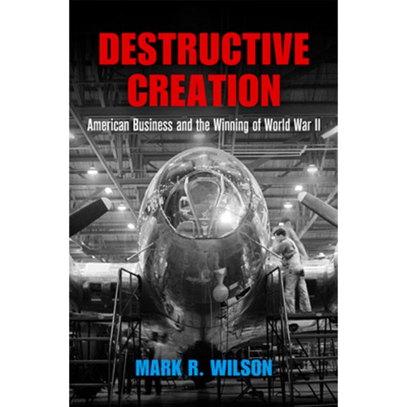 American Business, Politics, and Society: Destructive Creation: American Business and the Winning of World War II (Hardcover)