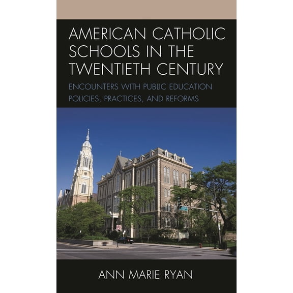 American Catholic Schools in the Twentieth Century: Encounters with Public Education Policies, Practices, and Reforms, (Paperback)