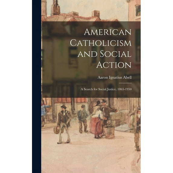 American Catholicism and Social Action: a Search for Social Justice, 1865-1950, (Hardcover)