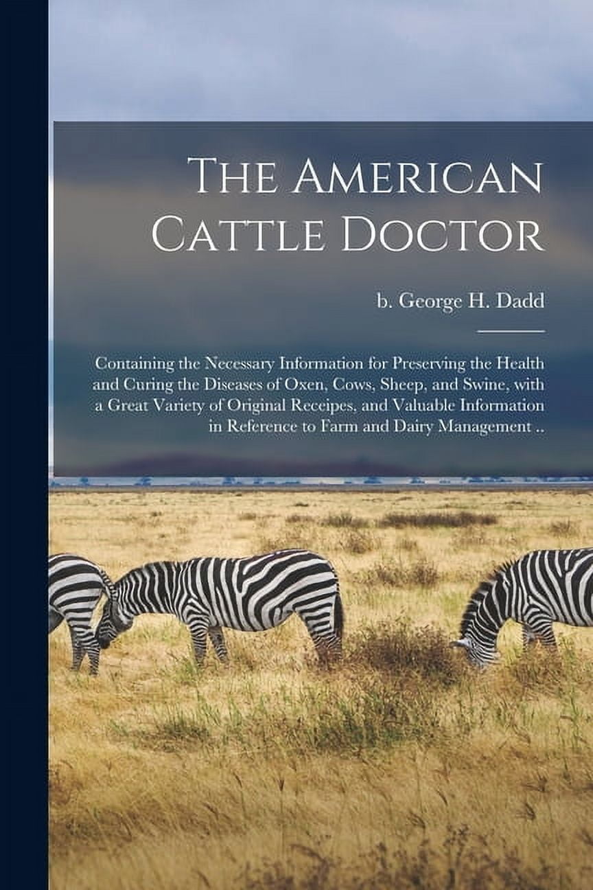 The American Cattle Doctor; Containing the Necessary Information for Preserving the Health and Curing the Diseases of Ox, (Paperback)