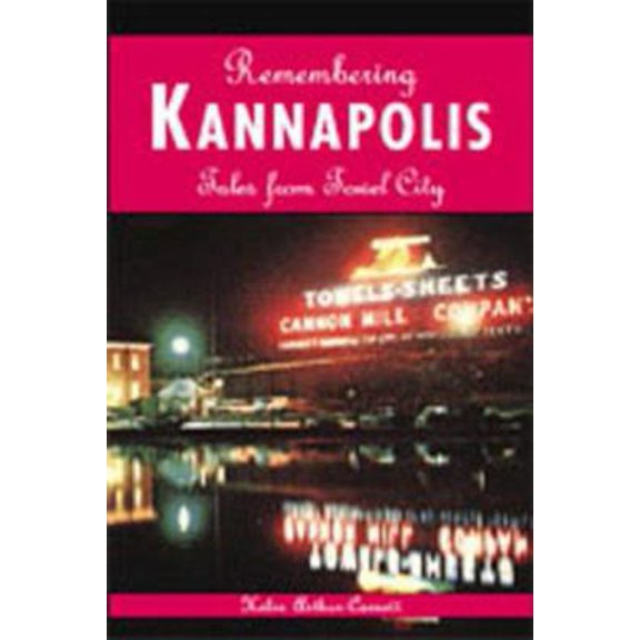 Pre-Owned Remembering Kannapolis:: Tales from Towel City (Paperback) 1596290730 9781596290730