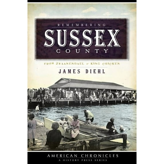 American Chronicles: Remembering Sussex County: : From Zwaanendael to King Chicken (Paperback)