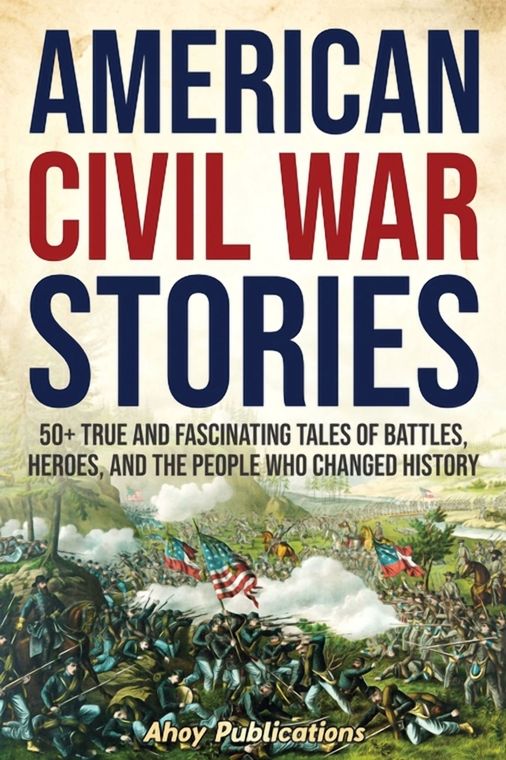 American Civil War Stories: 50+ True and Fascinating Tales of Battles ...