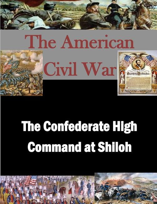 The Confederate High Command at Shiloh The American Civil War Paperback 152291403X 9781522914037 U.S. Army Command and General Staff College