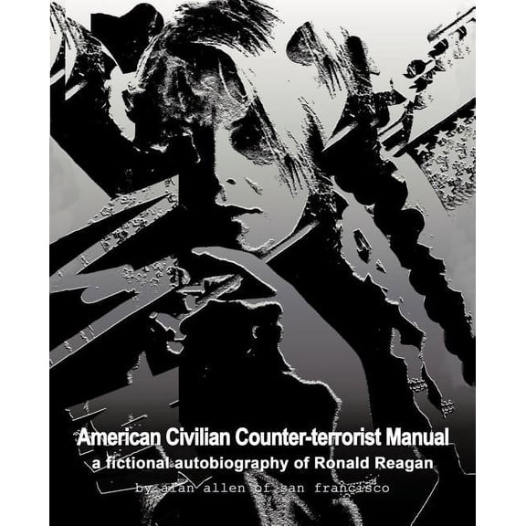 American Civilian Counter-Terrorist Manual: A Fictional Autobiography of Ronald Reagan (Paperback) by Alan Allen
