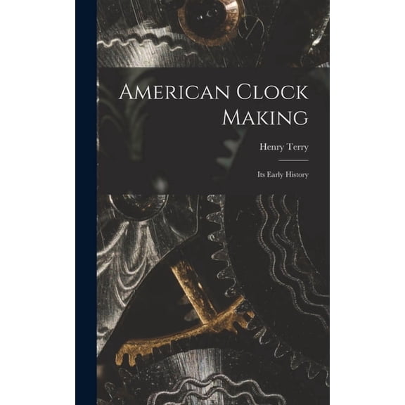 American Clock Making: Its Early History (Hardcover)