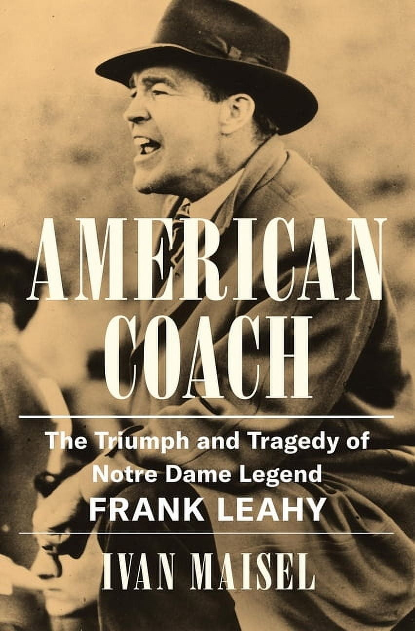 American Coach: The Triumph and Tragedy of Notre Dame Legend Frank Leahy, (Hardcover)