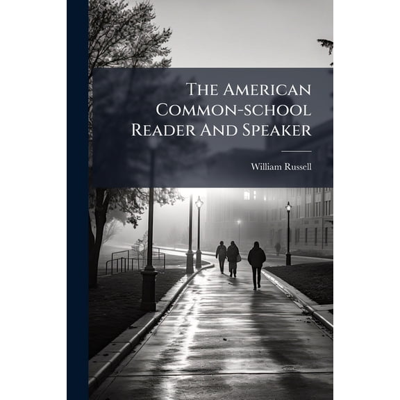 The American Common-school Reader And Speaker : Being A Selection Of Pieces In Prose And Verse, With Rules For Reading And Speaking, Book 5 (Paperback)