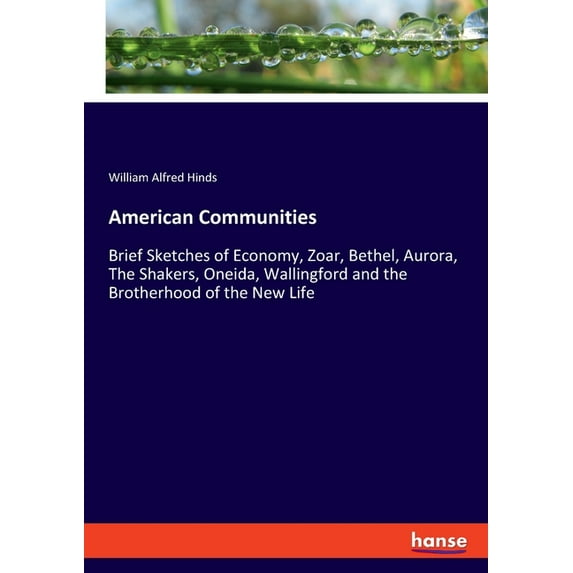 American Communities: Brief Sketches of Economy, Zoar, Bethel, Aurora, The Shakers, Oneida, Wallingford and the Brotherh, (Paperback)