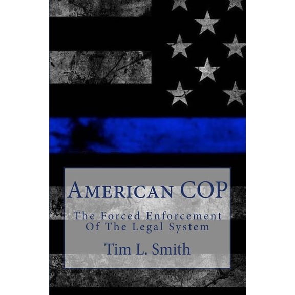 American Cop: The Forced Enforcement of the Legal System (Paperback)