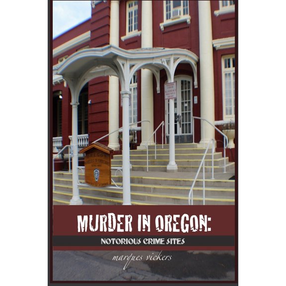 American Crime and Murder Murder in Oregon: Notorious Crime Sites, (Paperback)