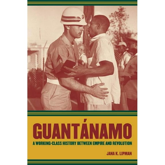 American Crossroads: Guantanamo : A Working-Class History between Empire and Revolution (Series #25) (Edition 1) (Paperback)