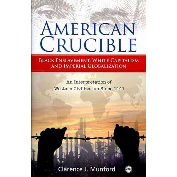 American Crucible : Black Enslavement, White Capitalism and Imperial Globalization