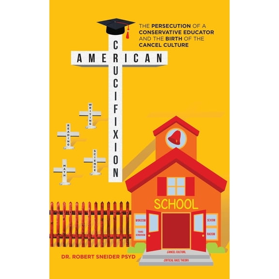 American Crucifixion : The Persecution of a Conservative Educator and the Birth of the Cancel Culture
