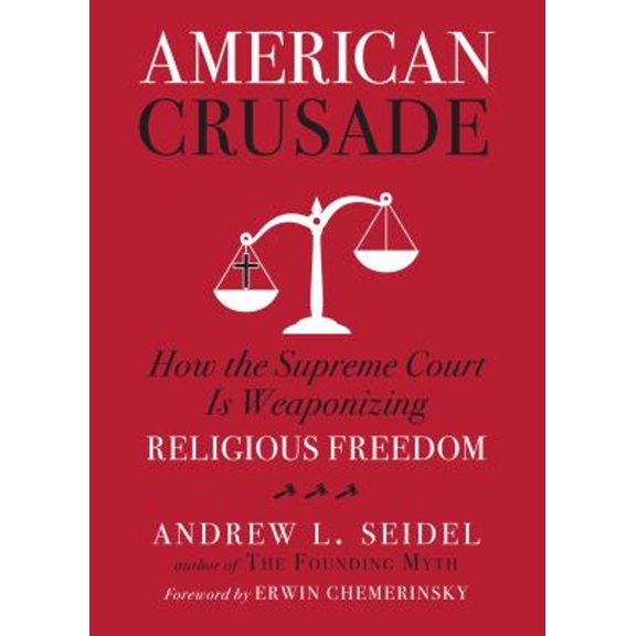 Pre-Owned American Crusade: How the Supreme Court Is Weaponizing Religious Freedom (Hardcover) 1454943920 9781454943921