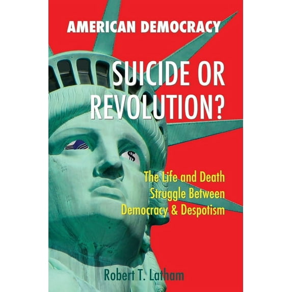 American Democracy Suicide or Revolution: The Life and Death Struggle Between Democracy and Despotism, (Paperback)