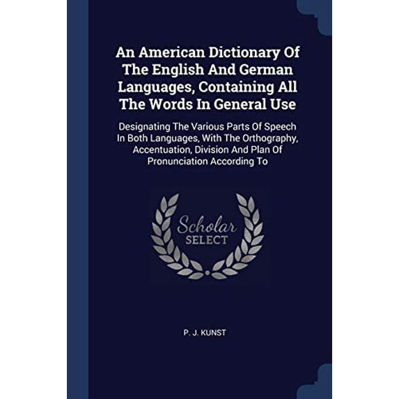 An American Dictionary Of The English And German Languages, Containing All The Words In General Use: Designating The Various Parts Of Speech In Both . And Plan Of Pronunciation According 1377123324