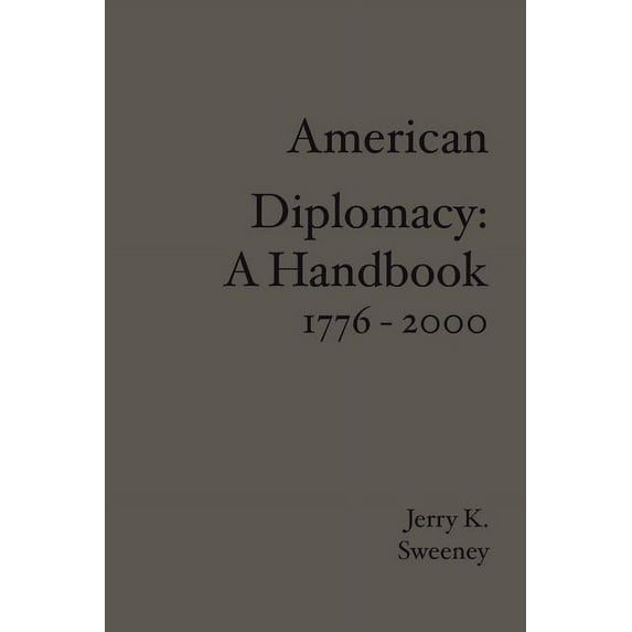 American Diplomacy: A Handbook 1776 - 2000 Paperback 141964291X 9781419642913 Jerry K. Sweeney