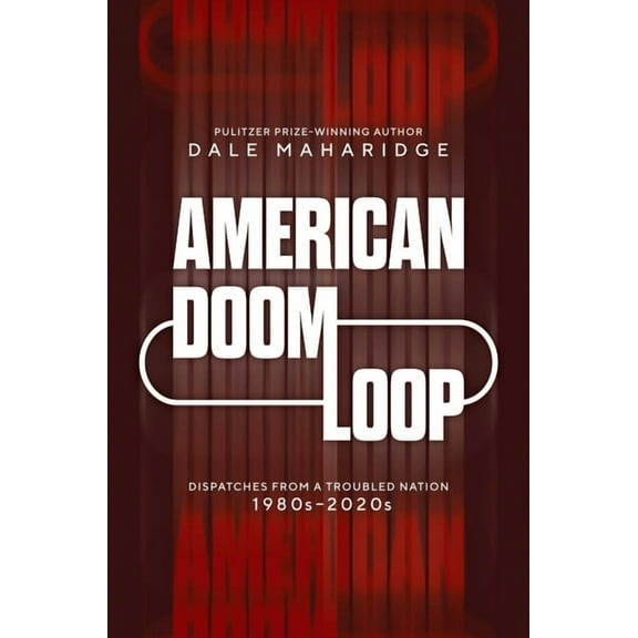 American Doom Loop : Dispatches from a Troubled Nation, 1980s2020s (Hardcover)