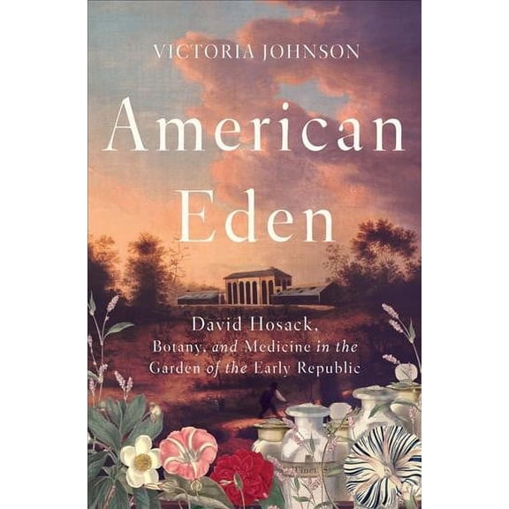 American Eden: David Hosack, Botany, and Medicine in the Garden of the Early Republic (Hardcover)