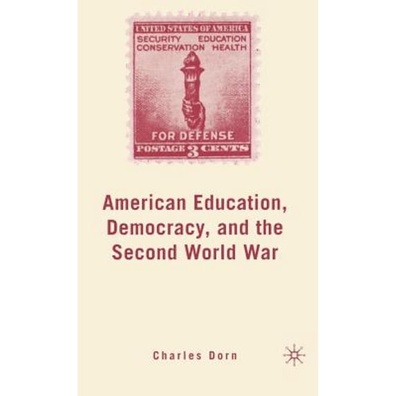 Pre-Owned American Education, Democracy, and the Second World War (Hardcover 9781403984210) by C Dorn