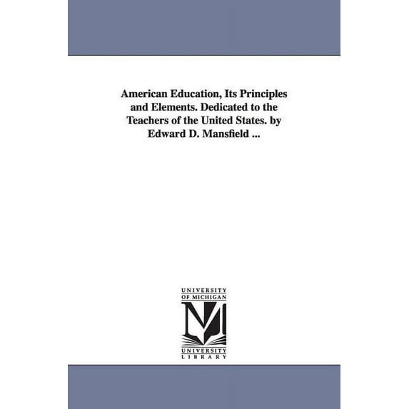 American Education, Its Principles and Elements. Dedicated to the Teachers of the United States. by Edward D. Mansfield , (Paperback)