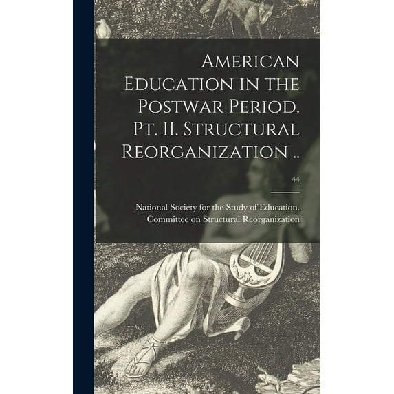 American Education in the Postwar Period. Pt. II. Structural Reorganization ..; 44 (Hardcover)