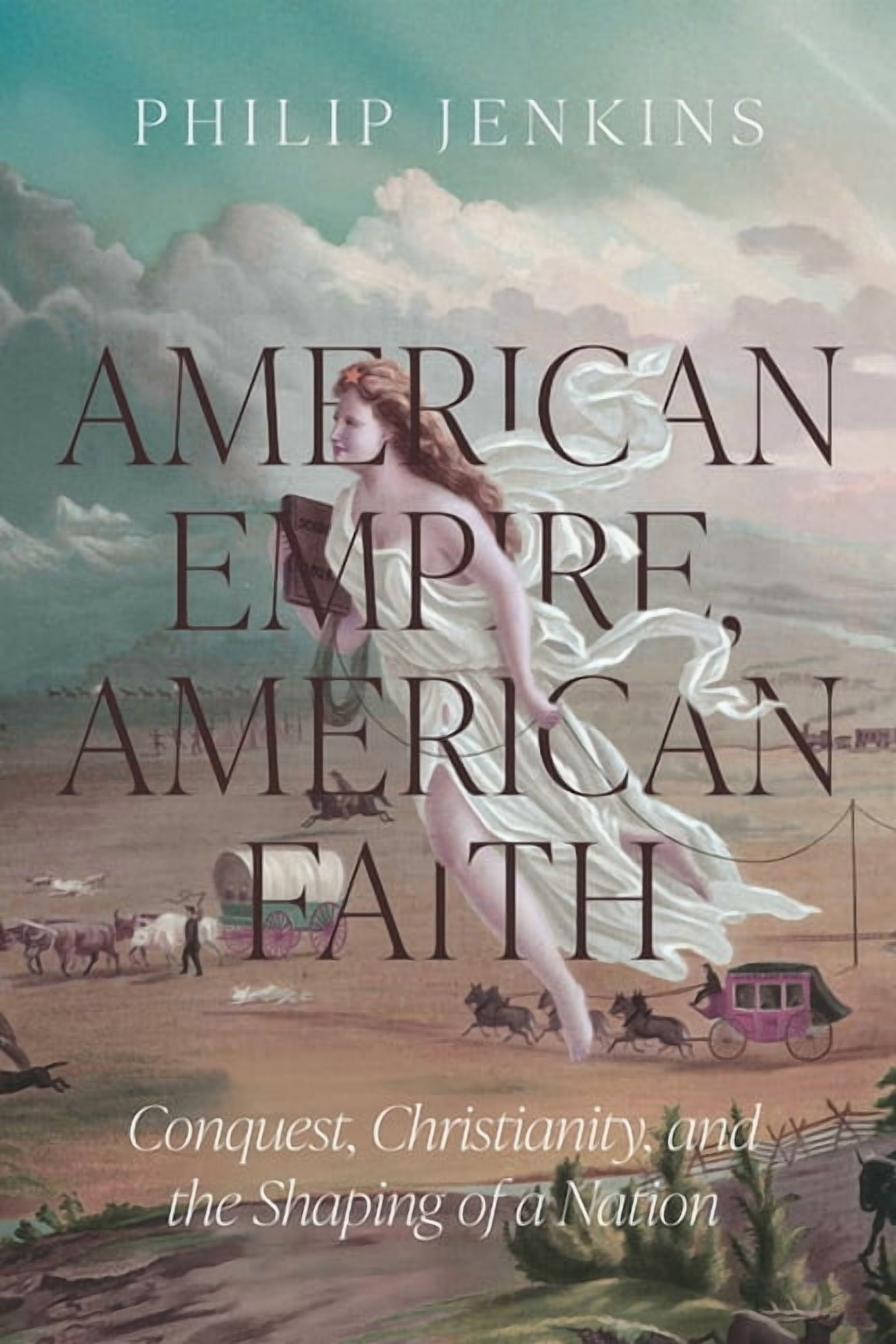 American Empire, American Faith: Conquest, Christianity, and the Shaping of a Nation, (Hardcover)