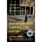 ANAND GOPAL American Empire Project: No Good Men Among the Living: America, the Taliban, and the War Through Afghan Eyes (Paperback)
