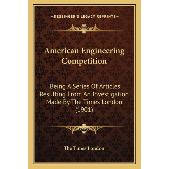 American Engineering Competition : Being A Series Of Articles Resulting From An Investigation Made By The Times London (1901) (Paperback)