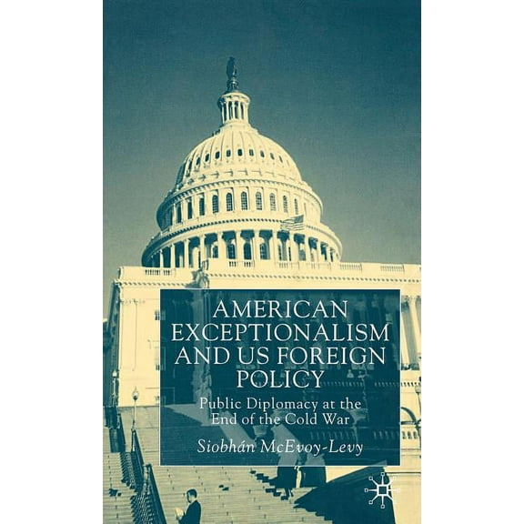 American Exceptionalism and Us Foreign Policy: Public Diplomacy at the End of the Cold War, (Hardcover)