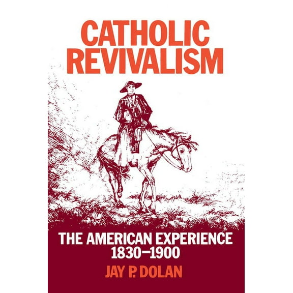 American Experience, 1830-1900 Catholic Revivalism: The American Experience, 1830-1900, (Paperback)