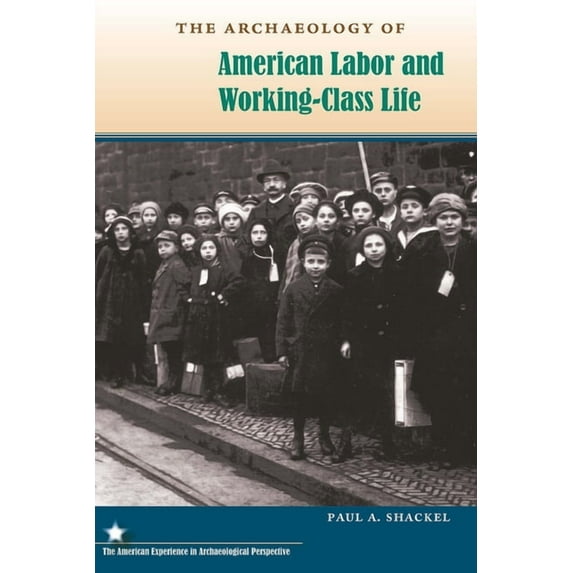 American Experience in Archaeological Pe The Archaeology of American Labor and Working-Class Life, (Paperback)