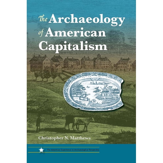 American Experience in Archaeological Pe The Archaeology of American Capitalism, (Hardcover)