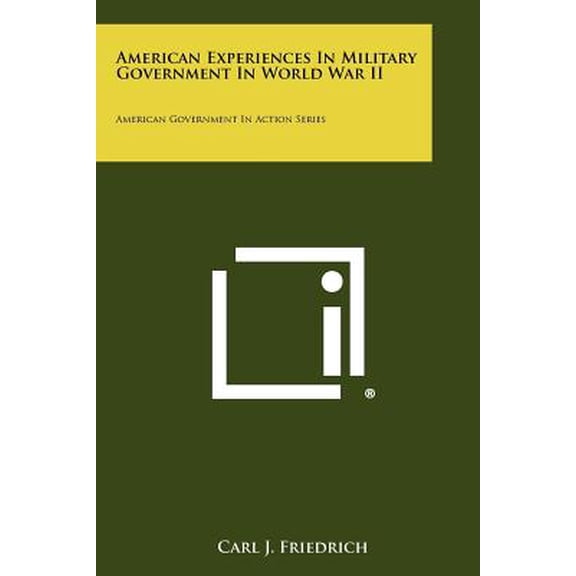 American Experiences In Military Government In World War II: American Government In Action Series
