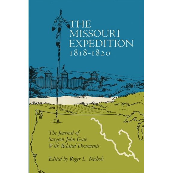 American Exploration and Travel The Missouri Expedition, 1818-1820: The Journal of Surgeon John Gale with Related Documents Volume 56, Book 56, (Paperback)