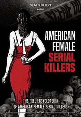BRIAN BERRY American Female Serial Killers: The Full Encyclopedia of American Female Serial Killers (Paperback)