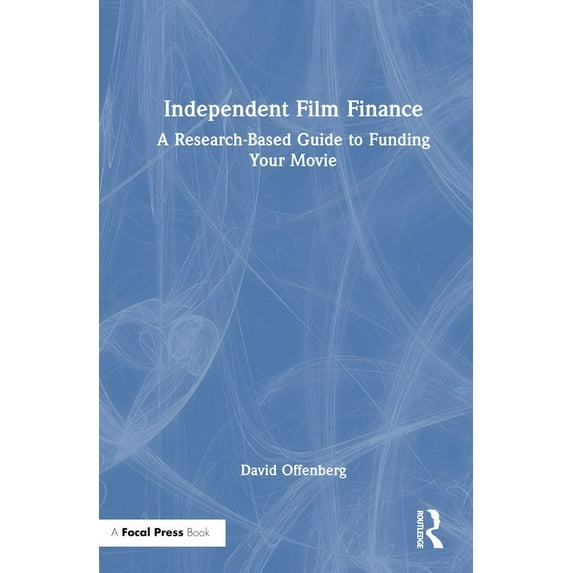American Film Market Presents Independent Film Finance: A Research-Based Guide to Funding Your Movie, (Hardcover)