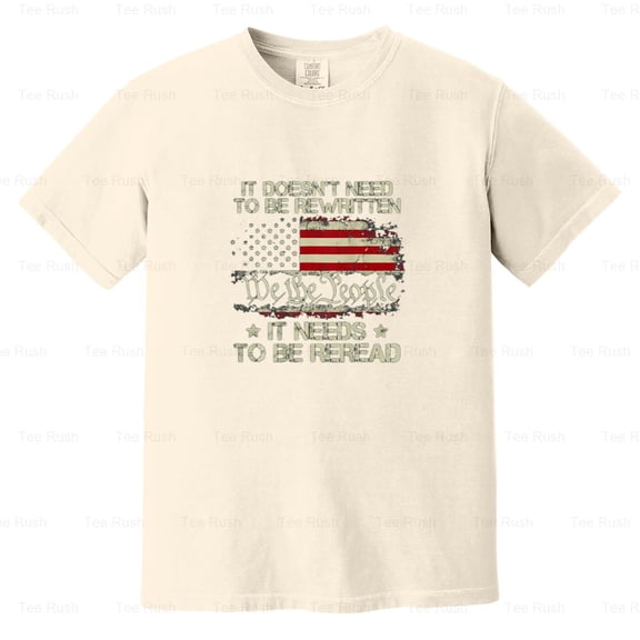 American Flag It Needs Reread We People Gift, Funny, Political, History, Comfort Color T-Shirt Unisex, up to 4XL