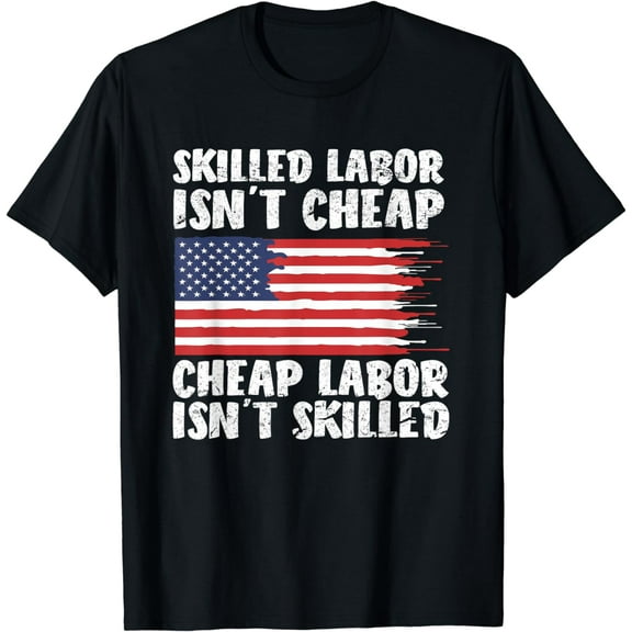 American Flag Skilled Labor Isn't Cheap Labor Day T-Shirt