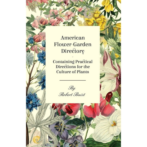 American Flower-Garden Directory; Containing Practical Directions for the Culture of Plants, (Paperback)