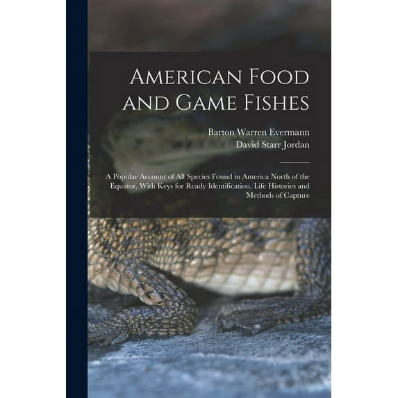 American Food and Game Fishes: A Popular Account of All Species Found in America North of the Equator, With Keys for Ready Identification, Life Histories and Methods of Capture (Paperback)