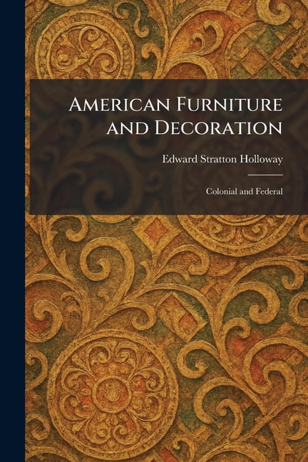 American Furniture and Decoration: Colonial and Federal, (Paperback)