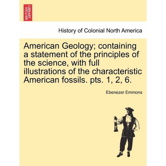American Geology; containing a statement of the principles of the science, with full illustrations of the characteristic American fossils. pts. 1, 2, 6. (Paperback)