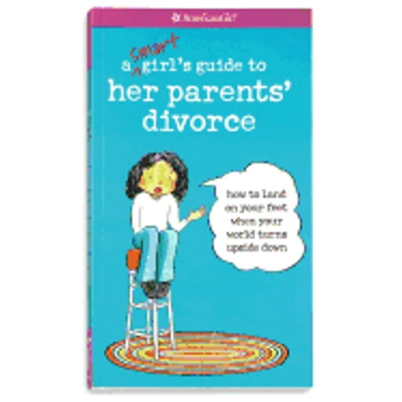 American Girl Library: A Smart Girl's Guide to Her Parents' Divorce : How to Land on Your Feet When Your World Turns Upside Down (Paperback)