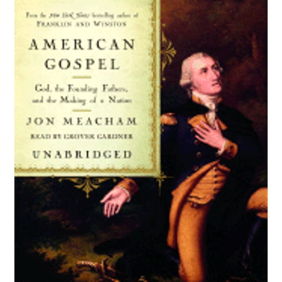 Pre-Owned American Gospel: God, the Founding Fathers, and the Making of a Nation (Audiobook) by Jon Meacham, Professor Grover Gardner
