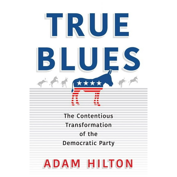 American Governance: Politics, Policy, a True Blues: The Contentious Transformation of the Democratic Party, (Hardcover)